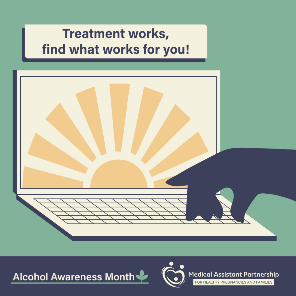 A hand rest on a track pad of a laptop with a bright illustrative sun beaming on screen. There is text above that reads "Treatment works, find what works for you!" Below is the alcohol awareness month logo and FASD MAP logo.