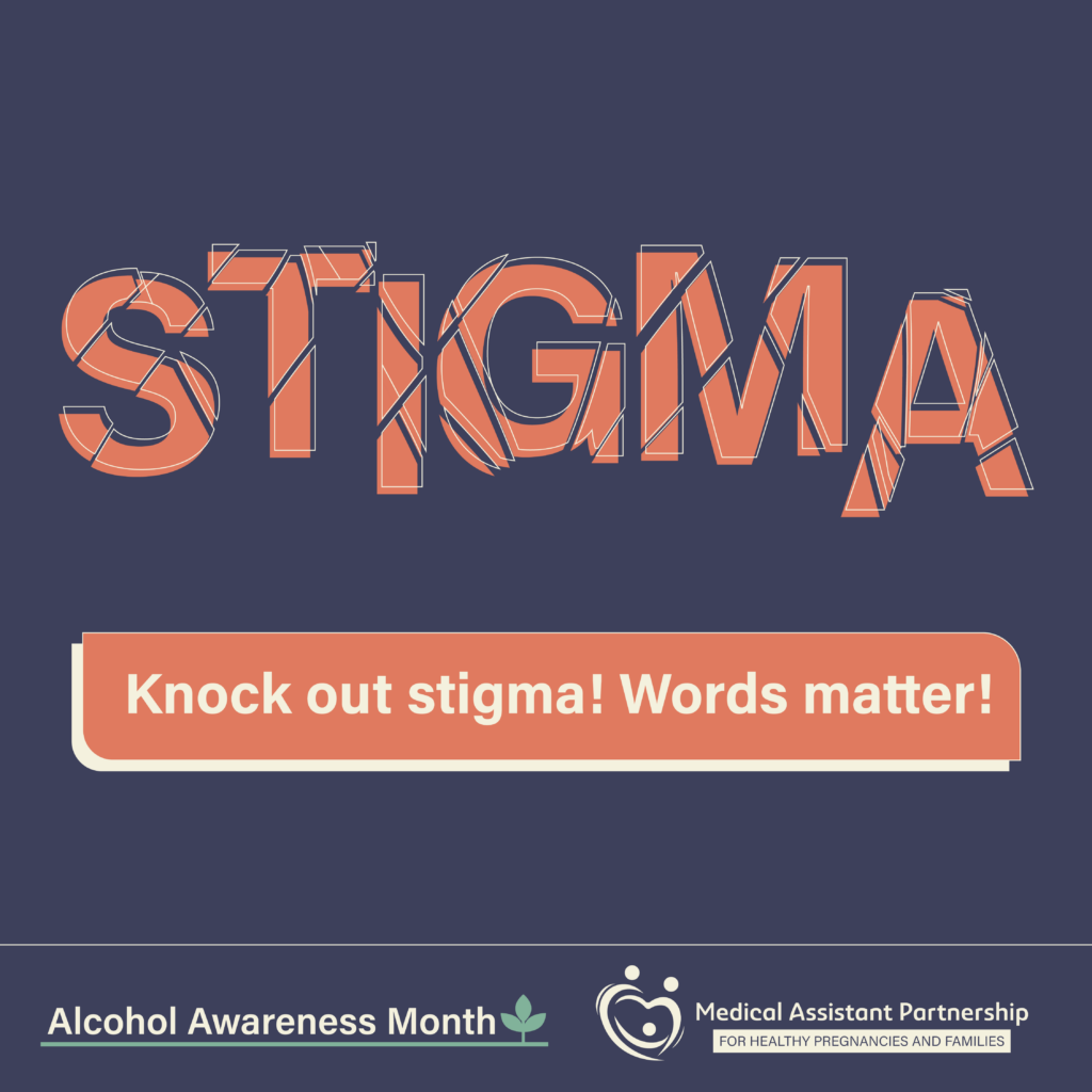 In bold lettering and the color red, the word STIGMA is shattered/fragmented into pieces. Below there is text that reads "Knock out stigma! Words matter!." Below is the alcohol awareness month logo and the FASD MAP logo.